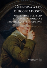 Ofensiva a los oídos piadosos : obscenidad y censura en la poesía española y novohispana del siglo XVIII - Elena Deanda-Camacho