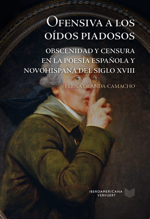 Ofensiva a los oídos piadosos : obscenidad y censura en la poesía española y novohispana del siglo XVIII - Elena Deanda-Camacho