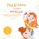 Mia und Mama machen Marmelade - Ein Rezept für einen liebevollen Umgang mit Missgeschicken und Macken - Julia Schneider