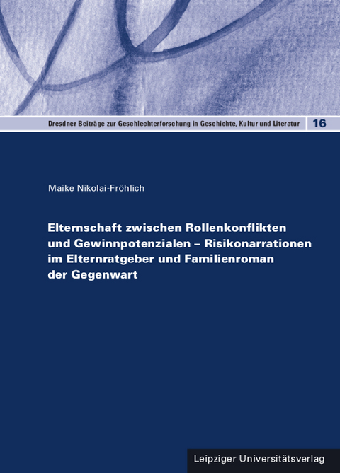 Elternschaft zwischen Rollenkonflikten und Gewinnpotenzialen – Risikonarrationen im Elternratgeber und Familienroman der Gegenwart - Maike Nikolai-Fröhlich