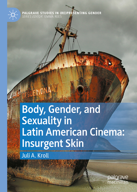 Body, Gender, and Sexuality in Latin American Cinema: Insurgent Skin - Juli A. Kroll