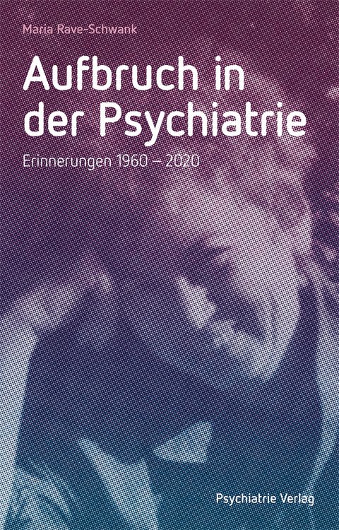 Aufbruch in der Psychiatrie - Maria Rave-Schwank