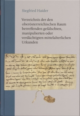 Verzeichnis der den oberösterreichischen Raum betreffenden gefälschten, manipulierten oder verdächtigten mittelalterlichen Urkunden - Siegfried Haider