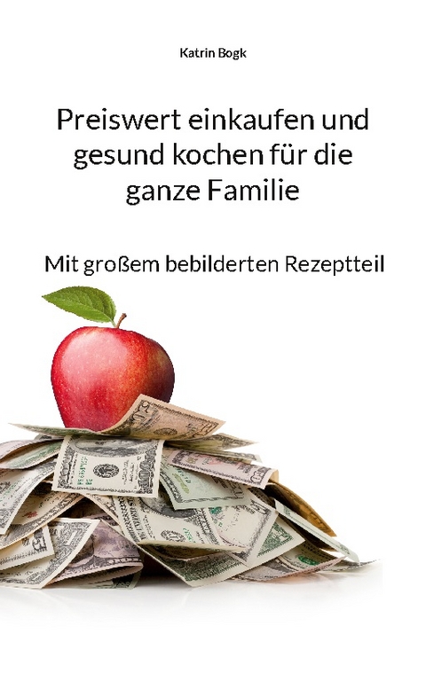 Preiswert einkaufen und gesund kochen für die ganze Familie - Katrin Bogk