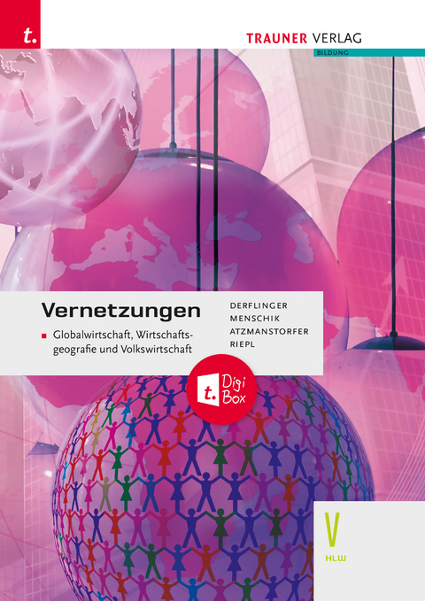 Vernetzungen - Globalwirtschaft, Wirtschaftsgeografie und Volkswirtschaft V HLW + TRAUNER-DigiBox - Peter Atzmanstorfer, Gottfried Menschik, Manfred Derflinger, Florian Riepl