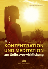 Mit Konzentration und Meditation zur Selbstverwirklichung - Swami Sivananda