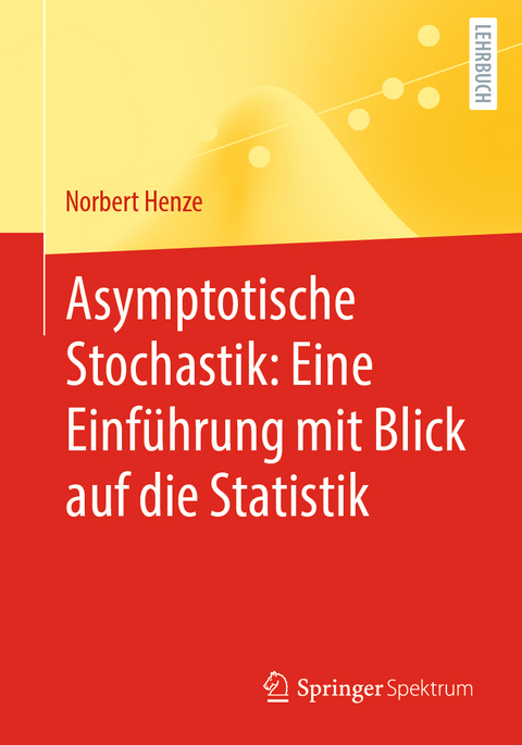 Asymptotische Stochastik: Eine Einführung mit Blick auf die Statistik - Norbert Henze