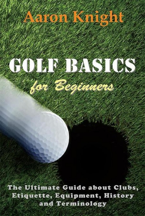 Golf Basics for Beginners - Aaron Knight