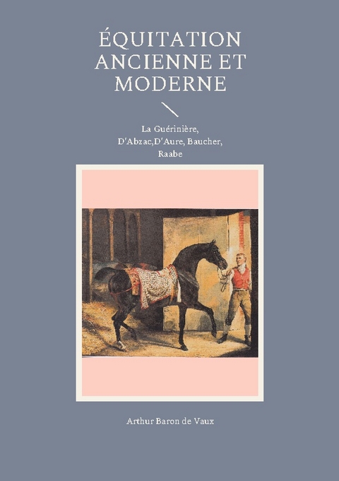 Équitation ancienne et moderne - Arthur Baron de Vaux