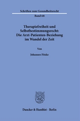 Therapiefreiheit und Selbstbestimmungsrecht: Die Arzt-Patienten-Beziehung im Wandel der Zeit. - Johannes Fitzke