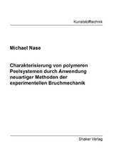 Charakterisierung von polymeren Peelsystemen durch Anwendung neuartiger Methoden der experimentellen Bruchmechanik - Michael Nase