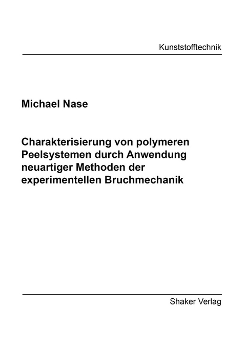 Charakterisierung von polymeren Peelsystemen durch Anwendung neuartiger Methoden der experimentellen Bruchmechanik - Michael Nase