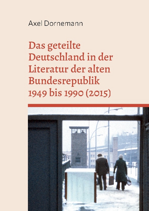 Das geteilte Deutschland in der Literatur der alten Bundesrepublik 1949 bis 1990 (2015) - Axel Dornemann