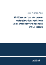 Einflüsse auf das Vorspannkraftrelaxationsverhalten von Schraubenverbindungen im Leichtbau - Jens-Michael Peth