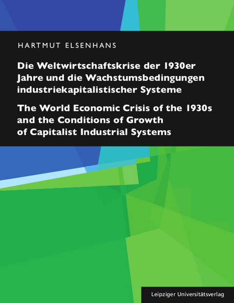 Die Weltwirtschaftskrise der 1930er Jahre und die Wachstumsbedingungen industriekapitalistischer Systeme / The World Economic Crisis of the 1930s and the Conditions of Growth of Capitalist Industrial Systems - Hartmut Elsenhans