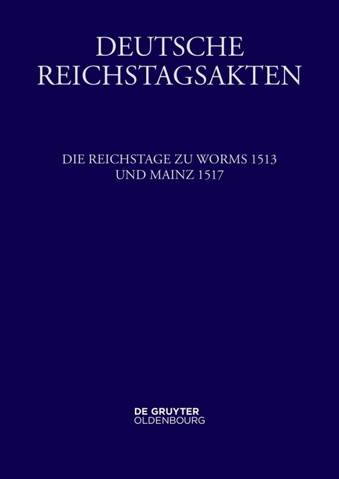 Deutsche Reichstagsakten. Deutsche Reichstagsakten unter Maximilian I. / Die Reichstage zu Worms 1513 und Mainz 1517 - 