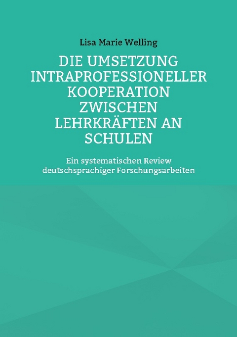 Die Umsetzung intraprofessioneller Kooperation zwischen Lehrkräften an Schulen - Lisa Marie Welling