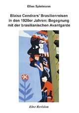 Blaise Cendrars’ Brasilienreisen in den 1920er Jahren: Begegnung mit der brasilianischen Avantgarde - Ellen Spielmann