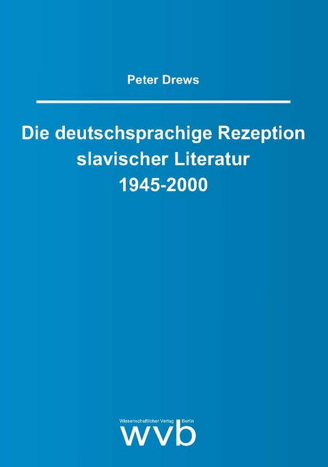 Die deutschsprachige Rezeption slavischer Literatur 1945-2000 - Peter Drews