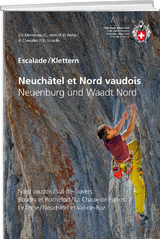 Escalade Neuchâtel et Nord vaudois / Klettern Neuenburg und Waadt Nord - Mironneau, Christophe; Stern, Céline; Perrin, Pierre-Denis; Chevallier, A.; Girardin, Carine & Christophe