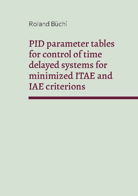 PID parameter tables for control of time delayed systems for minimized ITAE and IAE criterions - Roland Büchi