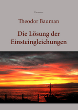 Die Lösung der Einsteingleichungen - Theodor Bauman