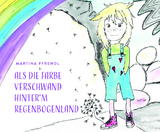 Als die Farbe verschwand hinter`m RegenbogenLand - Martina Pfrendl