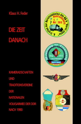 DIE ZEIT DANACH - Kameradschaften und Traditionsvereine der NVA der DDR nach 1990 - Klaus H. Feder