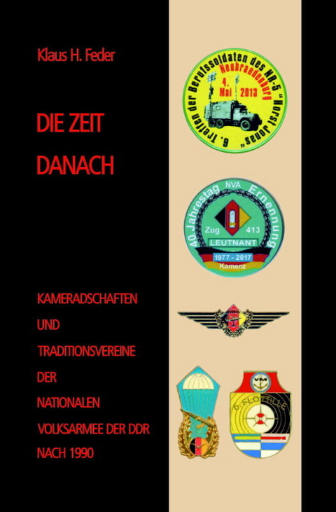 DIE ZEIT DANACH - Kameradschaften und Traditionsvereine der NVA der DDR nach 1990 - Klaus H. Feder