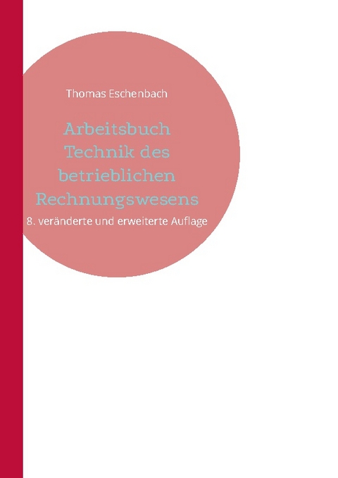 Arbeitsbuch Technik des betrieblichen Rechnungswesens - Thomas Eschenbach