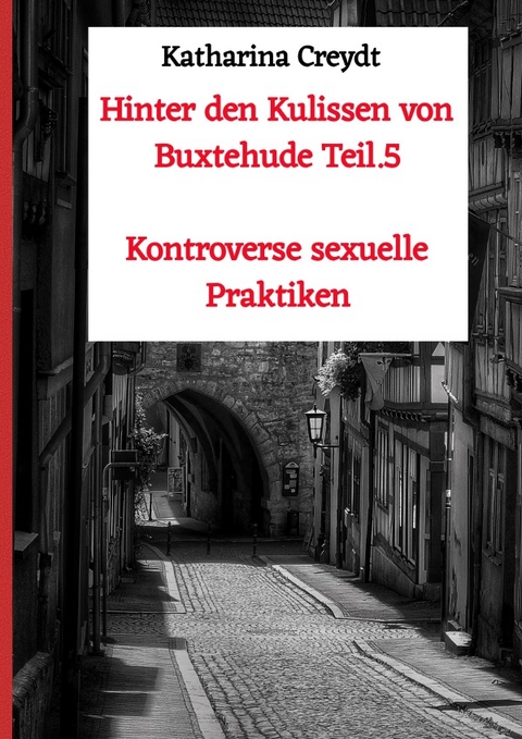 Hinter den Kulissen von Buxtehude / Hinter den Kulissen von Buxtehude Teil.5 Kontroverse sexuelle Praktiken - Katharina Creydt