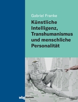 Künstliche Intelligenz, Transhumanismus und menschliche Personalität - Gabriel Franke