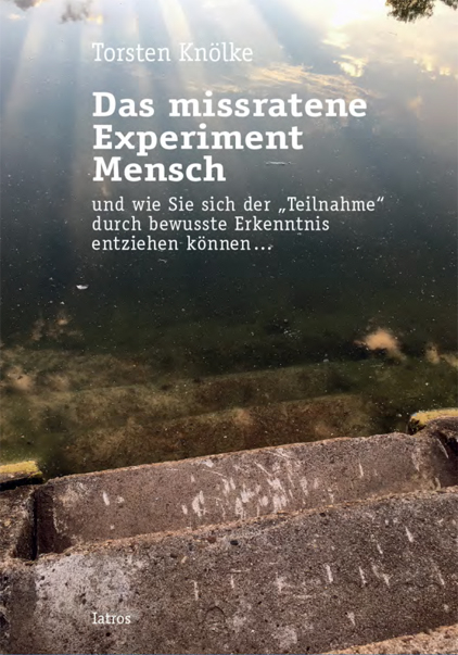 Das missratene Experiment Mensch - Torsten Knölke