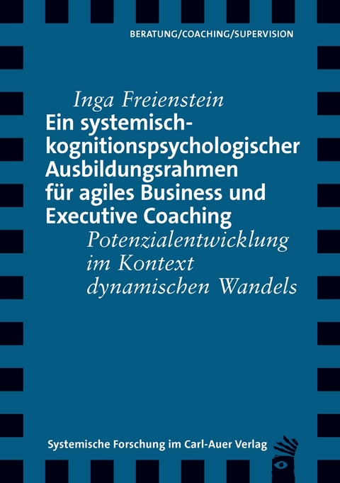 Ein systemisch-kognitionspsychologischer Ausbildungsrahmen für agiles Business und Executive Coaching - Inga Freienstein