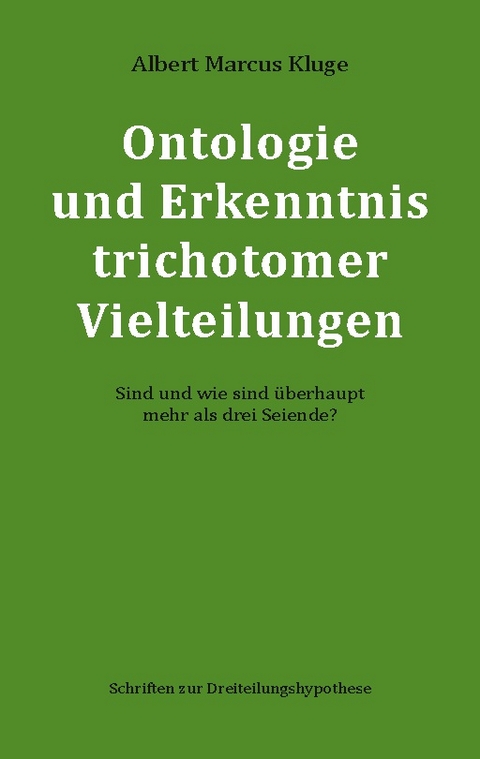 Ontologie und Erkenntnis trichotomer Vielteilungen - Albert Marcus Kluge