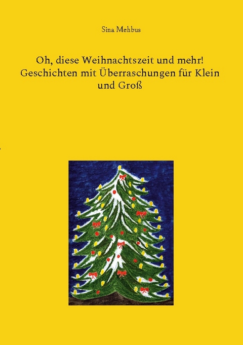 Oh, diese Weihnachtszeit und mehr! Geschichten mit Überraschungen für Klein und Groß - Sina Mehbus