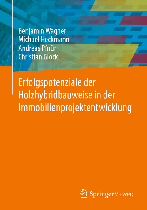 Erfolgspotenziale der Holzhybridbauweise in der Immobilienprojektentwicklung - Benjamin Wagner, Michael Heckmann, Andreas Pfnür, Christian Glock