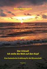 Der Urknall – Ich stelle die Welt auf den Kopf - Bernd Wagenknecht