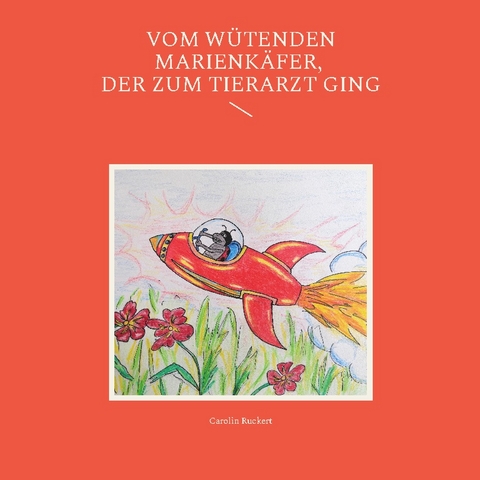 Vom wütenden Marienkäfer, der zum Tierarzt ging - Carolin Ruckert