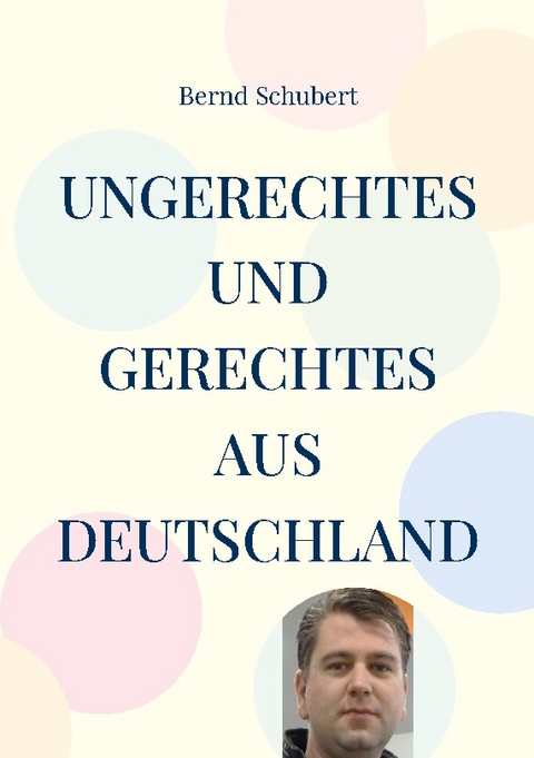 Ungerechtes und Gerechtes aus Deutschland - Bernd Schubert