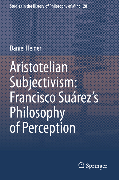 Aristotelian Subjectivism: Francisco Suárez’s Philosophy of Perception - Daniel Heider