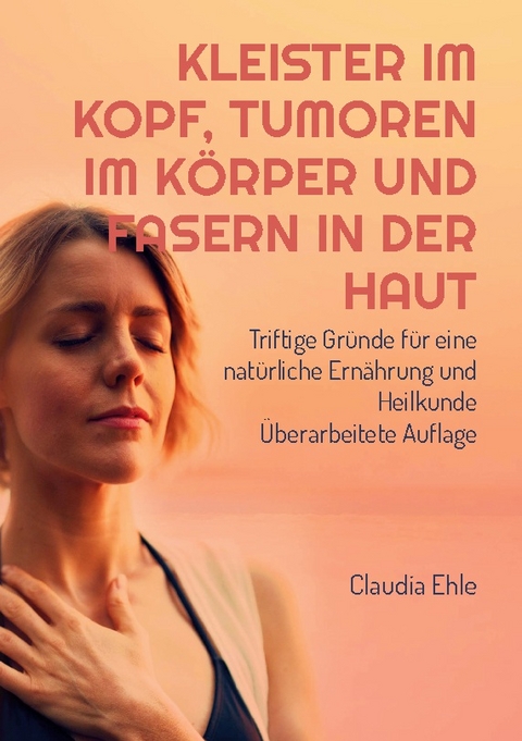 Kleister im Kopf, Tumoren im Körper und Fasern in der Haut - Claudia Ehle