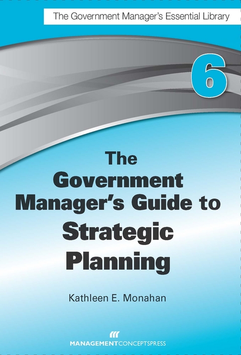 Government Manager's Guide to Strategic Planning -  Kathleen E. Monahan