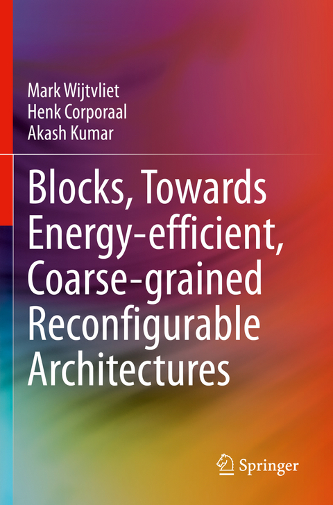 Blocks, Towards Energy-efficient, Coarse-grained Reconfigurable Architectures - Mark Wijtvliet, Henk Corporaal, Akash Kumar