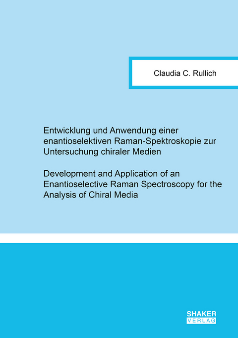 Entwicklung und Anwendung einer enantioselektiven Raman-Spektroskopie zur Untersuchung chiraler Medien - Claudia C. Rullich