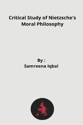 Ccritical Study of Nietzsche's Moral Philosophy - Samreena Iqbal