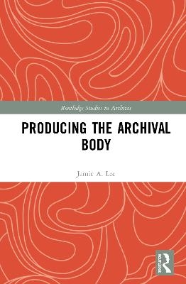 Producing the Archival Body - Jamie A. Lee