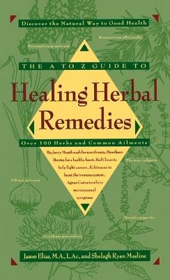 The A-Z Guide to Healing Herbal Remedies - Jason Elias, Shelagh Masline