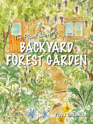 The Plant Lover's Backyard Forest Garden - Pippa Chapman