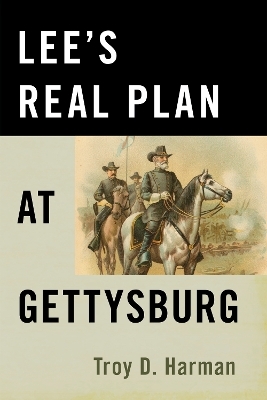 Lee's Real Plan at Gettysburg - Troy D. Harman